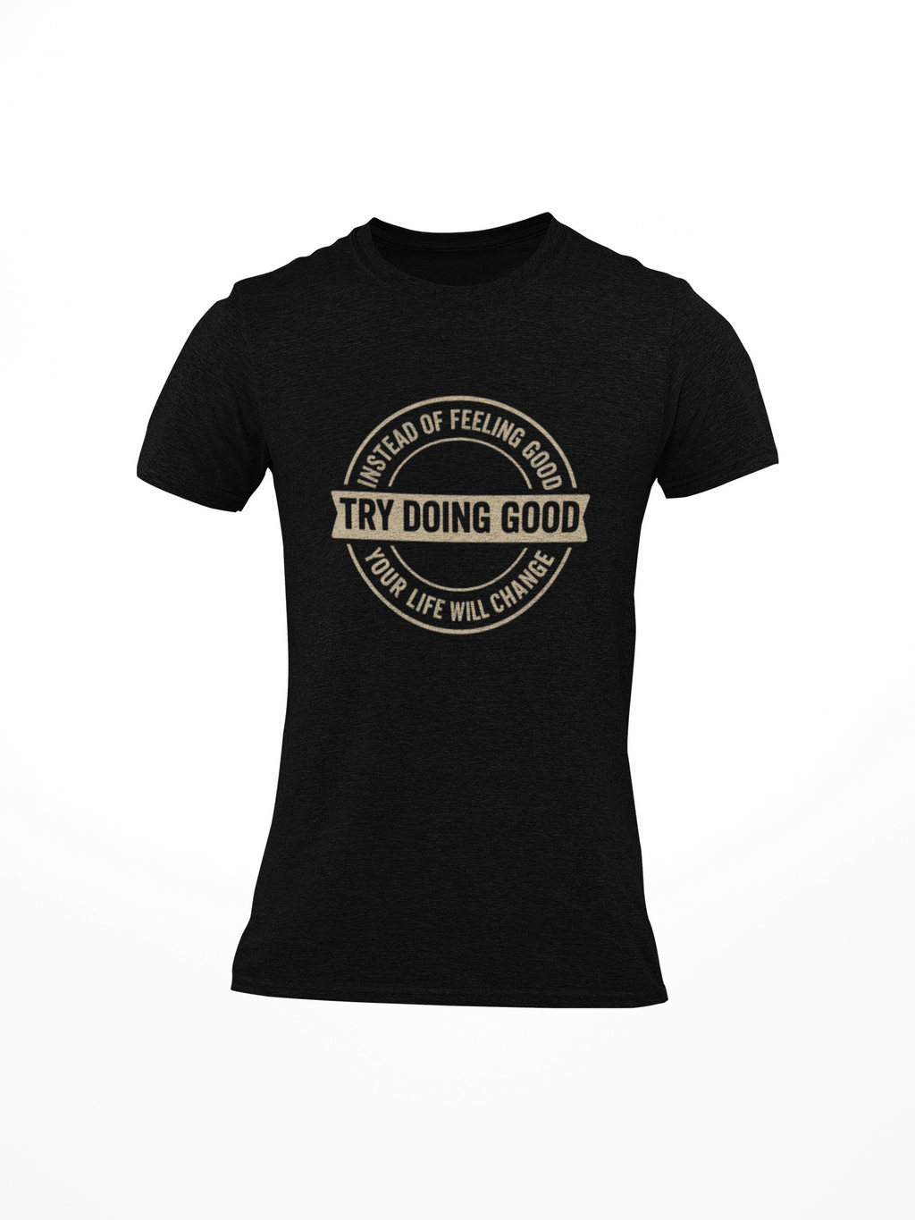 Try Doing Good T-Shirt – “Instead of Feeling Good” CK Quoted Tshirt