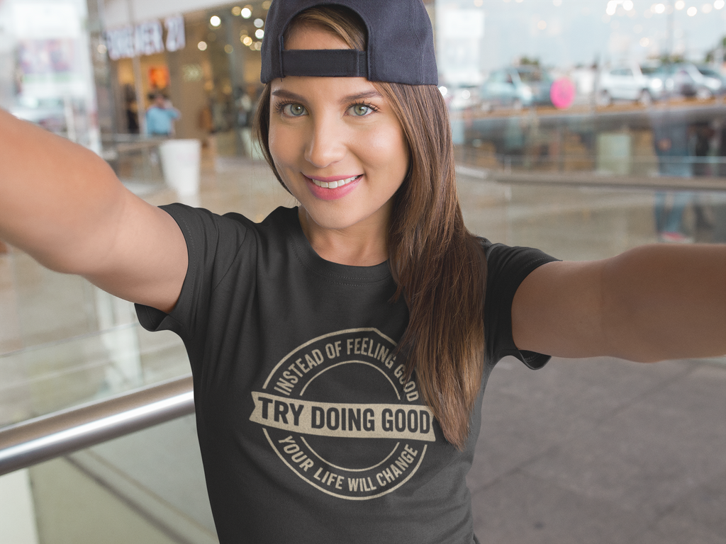 Try Doing Good T-Shirt – “Instead of Feeling Good” CK Quoted Tshirt